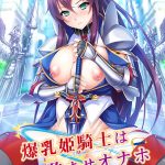 爆乳姫騎士は孕ませオナホ ?絶対忠誠の便女に尽くされるドスケベ異世界性活?